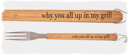 Why You All Up In My Grill Fork
